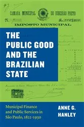 Book cover of The Public Good and the Brazilian State by Anne G. Hanley