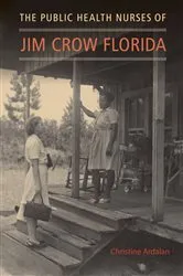 Book cover of The Public Health Nurses of Jim Crow Florida by Christine Ardalan
