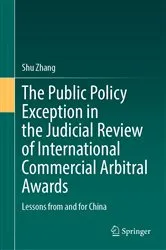Book cover of The Public Policy Exception in the Judicial Review of International Commercial Arbitral Awards by Shu Zhang