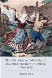 Book cover of The Publishing and Marketing of Illustrated Literature in Scotland, 1760–1825 by Sandro Jung