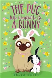 Book cover of The Pug Who Wanted to Be a Bunny by Bella Swift