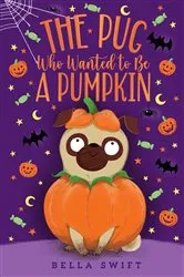 Book cover of The Pug Who Wanted to Be a Pumpkin by Bella Swift