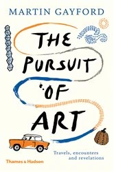 Book cover of The Pursuit of Art: Travels, Encounters and Revelations by Martin Gayford
