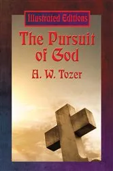 Book cover of The Pursuit of God (Illustrated Edition) by A. W. Tozer