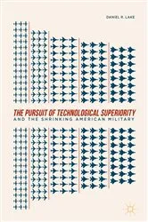Book cover of The Pursuit of Technological Superiority and the Shrinking American Military by Daniel R. Lake