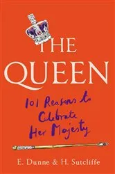 Book cover of The Queen: 101 Reasons to Celebrate Her Majesty by H. Sutcliffe