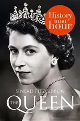 Book cover of The Queen: History in an Hour by Sinead Fitzgibbon