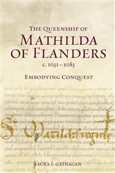 Book cover of The Queenship of Mathilda of Flanders, c. 1031-1083 by Laura L Gathagan