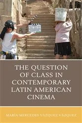 Book cover of The Question of Class in Contemporary Latin American Cinema by María Mercedes Vázquez Vázquez