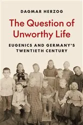 Book cover of The Question of Unworthy Life by Dagmar Herzog