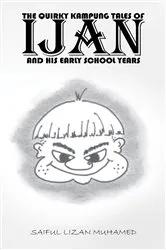 Book cover of The Quirky Kampung Tales Of Ijan And His Early School Years by Saiful Lizan Muhamed