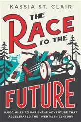 Book cover of The Race to the Future: 8,000 Miles to Paris - The Adventure That Accelerated the Twentieth Century by Kassia St. Clair