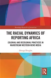 Book cover of The Racial Dynamics of Reporting Africa by Omega Douglas