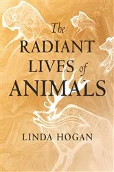 Book cover of The Radiant Lives of Animals by Linda Hogan