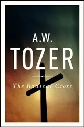 Book cover of The Radical Cross (2nd ed.) by A W Tozer