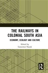 Book cover of The Railways in Colonial South Asia by Ganeswar Nayak