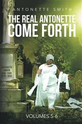 Book cover of The Real Antonette Come Forth Vol. 5 and 6 by Unknown