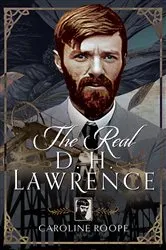 Book cover of The Real D.H. Lawrence by Caroline Roope