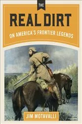 Book cover of The Real Dirt on America's Frontier Legends by Jim Motavalli