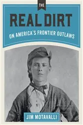 Book cover of The Real Dirt on America's Frontier Outlaws by Jim Motavalli