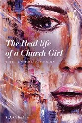 Book cover of The Real life of a Church Girl, The Untold Story by T.J. Callahan