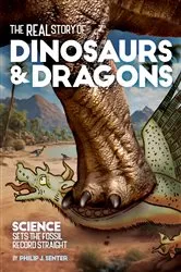 Book cover of The Real Story of Dinosaurs and Dragons by Philip J Senter