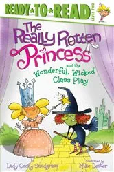 Book cover of The Really Rotten Princess and the Wonderful, Wicked Class Play by Lady Cecily Snodgrass