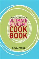 Book cover of The Really Useful Ultimate Student Cookbook by Silvana Franco