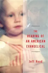 Book cover of The Rearing of an American Evangelical by Jeff Hood