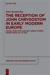 Book cover of The Reception of John Chrysostom in Early Modern Europe by Sam Kennerley