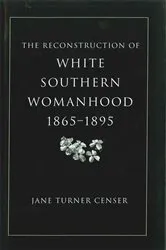 Book cover of The Reconstruction of White Southern Womanhood, 1865–1895 by Jane Turner Censer