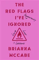 Book cover of The Red Flags I've (Repeatedly) Ignored by Brianna McCabe