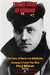 Book cover of The Red Knight Of Germany - The Story Of Baron Von Richthofen, Germany’s Great War Bird [Illustrated Edition] by Unknown