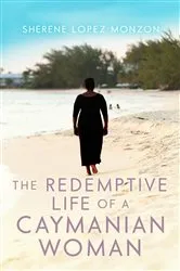 Book cover of The Redemptive Life of a Caymanian Woman by Monzon, Sherene, Lopez