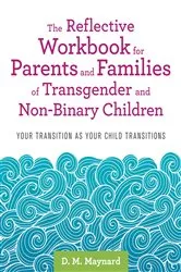 Book cover of The Reflective Workbook for Parents and Families of Transgender and Non-Binary Children by D. M. Maynard