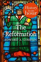 Book cover of The Reformation: History in an Hour by Edward A Gosselin