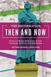 Book cover of The Reformation Then and Now by MODERN REFORMATION MAGAZINE