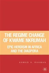 Book cover of The Regime Change of Kwame Nkrumah by A. Rahman
