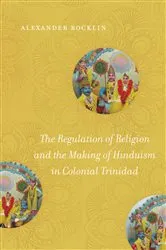 Book cover of The Regulation of Religion and the Making of Hinduism in Colonial Trinidad by Alexander Rocklin