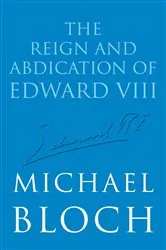 Book cover of The Reign and Abdication of Edward VIII by Michael Bloch