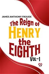 Book cover of The Reign Of Henry The Eighth Vol.1 by James Anthony Froude