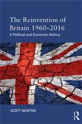 Book cover of The Reinvention of Britain 1960-2016 by Scott Newton