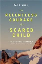 Book cover of The Relentless Courage of a Scared Child by Unknown