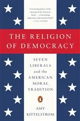 Book cover of The Religion of Democracy by Amy Kittelstrom