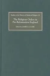 Book cover of The Religious Orders in Pre-Reformation England by James G. Clark