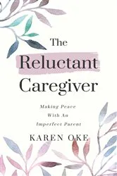 Book cover of The Reluctant Caregiver by Karen Oke