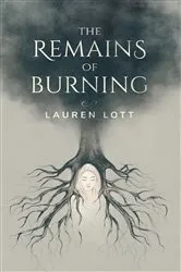 Book cover of The Remains of Burning by Lauren Lott