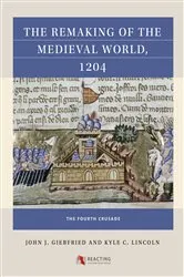 Book cover of The Remaking of the Medieval World, 1204 by John J. Giebfried