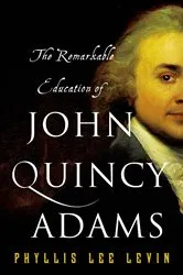 Book cover of The Remarkable Education of John Quincy Adams by Phyllis Lee Levin