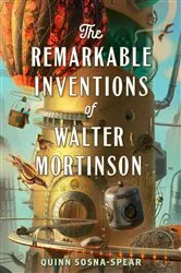Book cover of The Remarkable Inventions of Walter Mortinson by Quinn Sosna-Spear